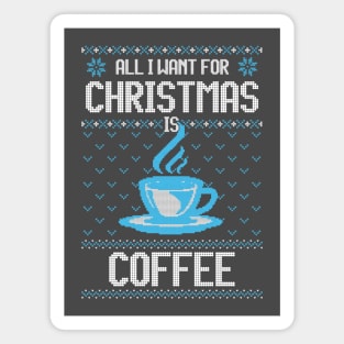 All I Want For Christmas Is Coffee - Ugly Xmas Sweater For Coffee Lover Magnet